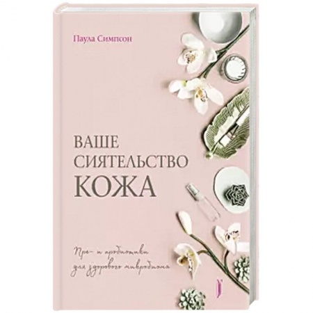 Красота и здоровье, книга Ваше сиятельство кожа. Пре- и пробиотики... купить по скидке
