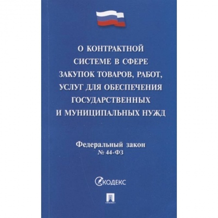 Нормативные правовые акты, книга Федеральный закон 'О контрактной системе в сфере закупок товаров, работ, услуг для обеспечения государственных и муниципальных нужд' № 44-ФЗ купить по скидке
