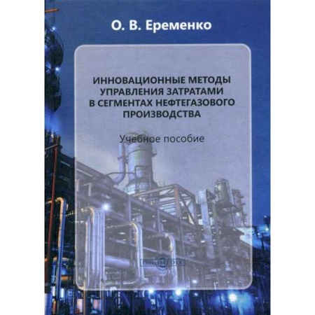 Промышленность, книга Инновационные методы управления затратами в сегментах нефтегазового производства купить по скидке