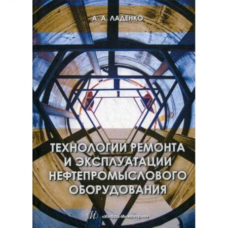 Промышленность. Энергетика, книга Технологии ремонта и эксплуатации нефтепромыслового оборудования. Учебное пособие купить по скидке
