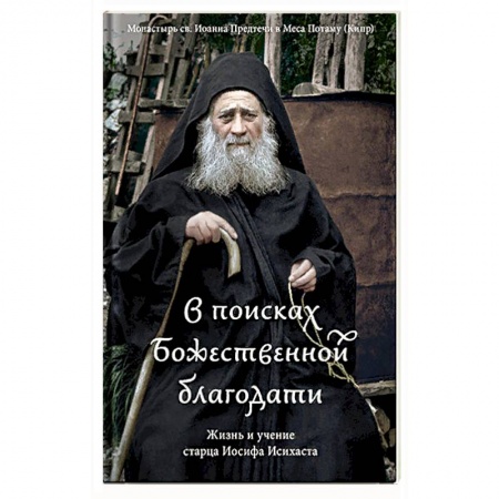 Православие в целом, книга В поисках Божественной благодати. Жизнь и учение старца Иосифа Исихаста купить по скидке
