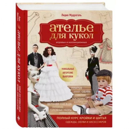 Мягкие игрушки. Куклы, книга Ателье для кукол. Полный курс кройки и шитья одежды, обуви и аксессуаров с выкройками и описаниями. купить по скидке