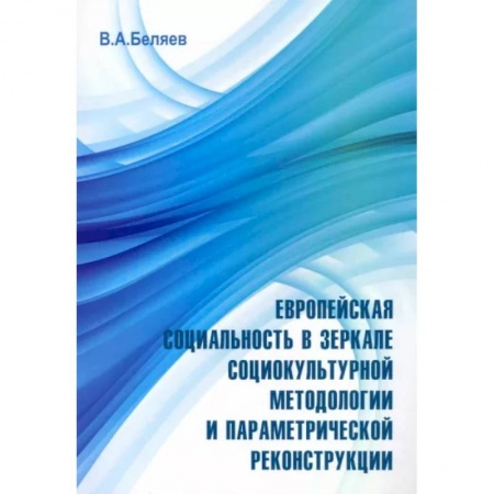 Общие работы по социологии, книга Европейская социальность в зеркале социокультурной методологии и параметрической реконструкции купить по скидке