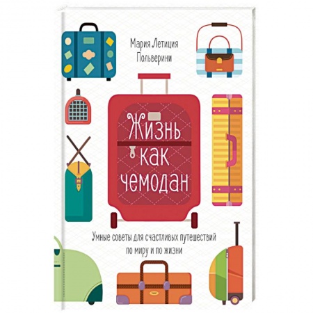 Практическая психология, книга Жизнь как чемодан.Умные советы для счастливых путешествий по миру и по жизни купить по скидке
