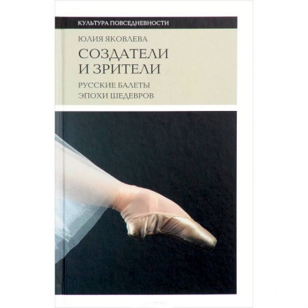 Танец. Балет. Хореография, книга Создатели и зрители: Русские балеты эпохи шедевров купить по скидке