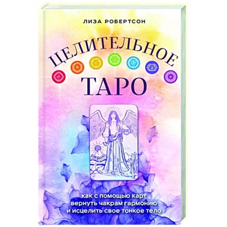 Гадание по картам Таро, книга Целительное Таро. Как с помощью карт вернуть чакрам гармонию и исцелить свое тонкое тело купить по скидке