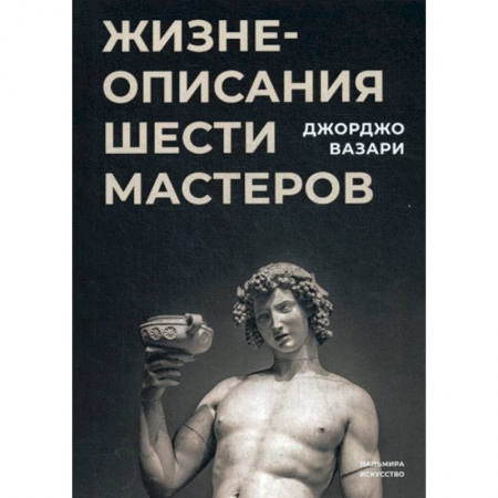 Изобразительное искусство, книга Жизнеописания шести великих мастеров Возрождения купить по скидке