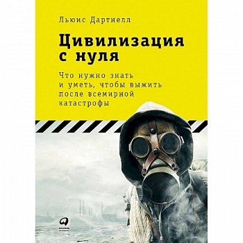 Цивилизация с нуля. Что нужно знать и уметь,чтобы выжить после всемирной катастрофы