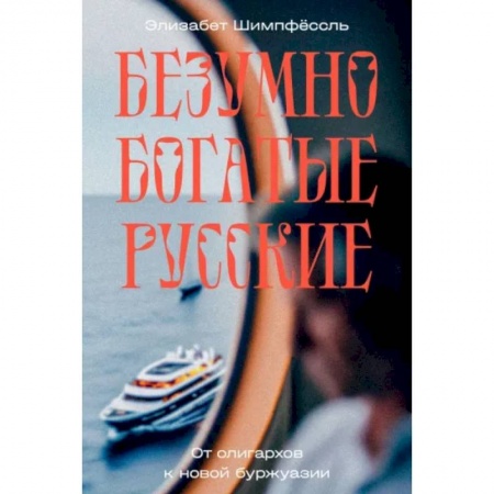 Мемуары, биографии исторических личностей, книга Безумно богатые русские. От олигархов к новой буржуазии купить по скидке