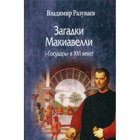 История политической мысли, книга Загадки Макиавелли («Государь» в XVI веке) купить по скидке