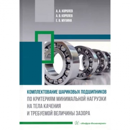 Промышленность, книга Комплектование шариковых подшипников по критериям минимальной нагрузки на тела качения и требуемой величины зазора купить по скидке