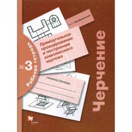 Черчение, книга Черчение. Прямоугольное проецирование и построение комплексного чертежа. Рабочая тетрадь №3. ФГОС купить по скидке