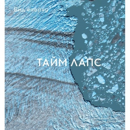 Экология. Человек и окружающая среда, книга Вид сверху. Таймлапс. Как человек меняет Землю купить по скидке