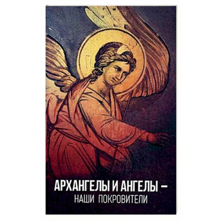 Православие в целом, книга Архангелы и ангелы — наши покровители купить по скидке