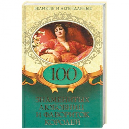 Другие биографии, мемуары, книга 100 знаменитых любовниц и фавориток королей купить по скидке