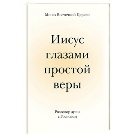 Православие в целом, книга Иисус глазами простой веры. Разговор души с Богом купить по скидке