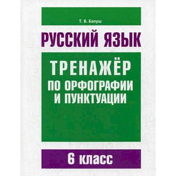 Русский язык. 6 класс. Тренажер по орфографии и пунктуации