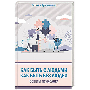 Как быть с людьми. Как быть без людей. Советы психолога
