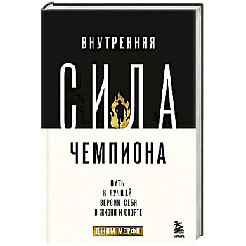 Внутренняя сила чемпиона. Путь к лучшей версии себя в жизни и спорте