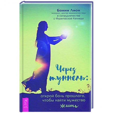 Психология, книга Через туннель: открой боль прошлого, чтобы найти мужество жить купить по скидке