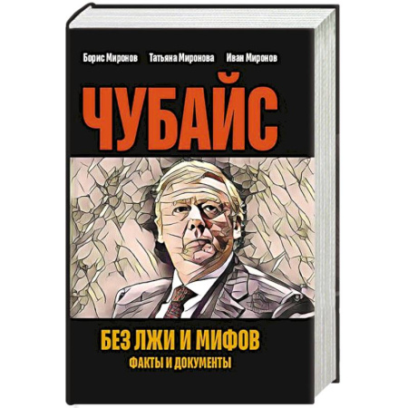 Другие биографии, мемуары, книга Чубайс без лжи и мифов. Факты и документы купить по скидке