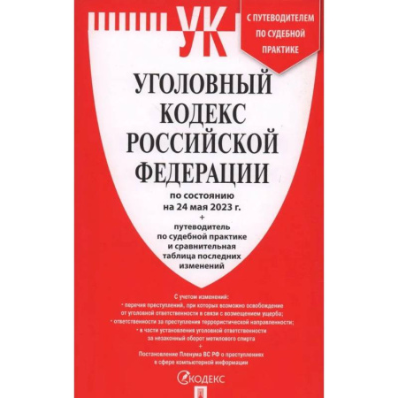 Уголовное и уголовно-процессуальное право, книга Уголовный кодекс Российской Федерации на 24.05.2023 + путеводитель по судебной практике и сравнительная таблица последних изменений купить по скидке