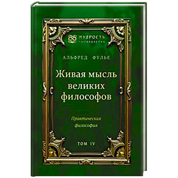 Живая мысль великих философов. Практическая философия. Том 4