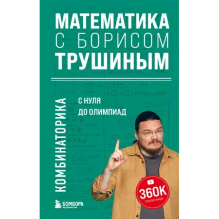 Математика. Алгебра. Геометрия, книга Математика с Борисом Трушиным. Комбинаторика: с нуля до олимпиад купить по скидке