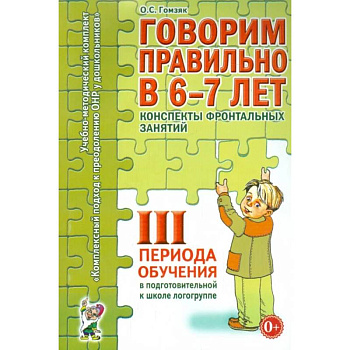 Говорим правильно в 6-7 лет. Конспекты фронтальных занятий 3 периода обучения в подготовительной к школе логогруппе