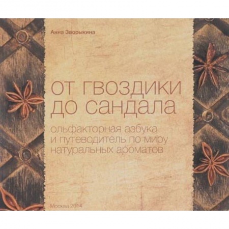 Авторские методики, книга От гвоздики до сандала. Ольфакторная азбука и путеводитель по миру натуральных ароматов купить по скидке