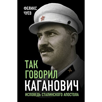 Так говорил Каганович. Исповедь сталинского апостола
