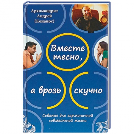 Православие в целом, книга Вместе тесно, а врозь скучно. Советы для гармоничной совместной жизни купить по скидке