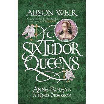 Six Tudor Queens: Anne Boleyn, King's Obsession