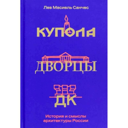 Русская архитектура, книга Купола, дворцы, ДК. История и смысл архитектуры России купить по скидке