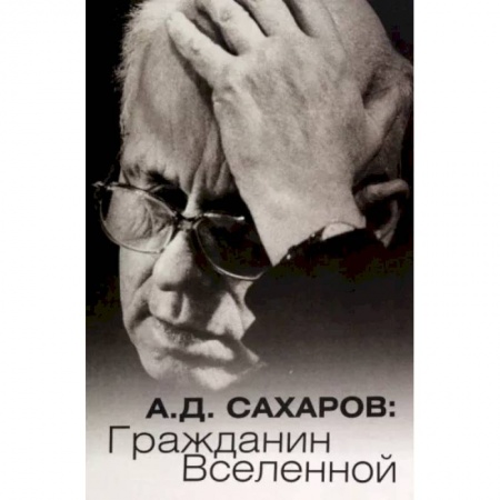 Мемуары, биографии деятелей науки, книга А.Д. Сахаров. Гражданин Вселенной купить по скидке