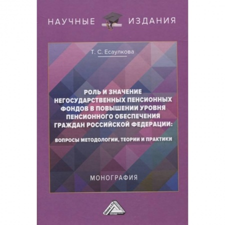 Трудовое право. Социальное обеспечение, книга Роль и значение негосударственных пенсионных фондов в повышении уровня пенсионного обеспечения граждан Российской Федерации: вопросы методологии, теории и практики. Монография купить по скидке