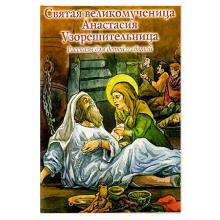 Религиозная литература для детей, книга Святая великомученица Анастасия Узорешительница. Рассказы для детей о святой купить по скидке