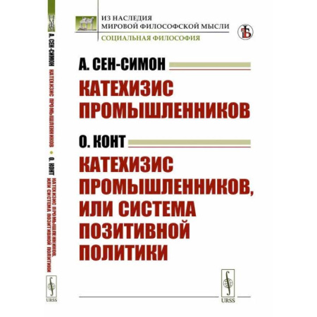 Прикладная философия, книга Катехизис промышленников (А.Сен-Симон). Катехизис промышленников, или система позитивной политики (О.Конт) купить по скидке