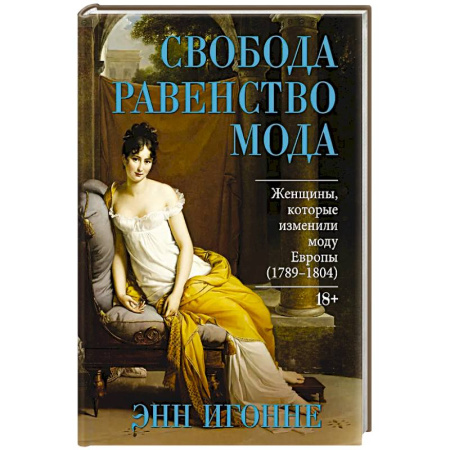 Франция, книга Свобода. Равенство. Мода. Женщины, которые изменили моду Европы (1789-1804) купить по скидке