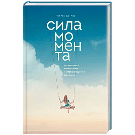 Практическая психология, книга Сила момента. Как наполнить жизнь яркими и запоминающимися событиями купить по скидке