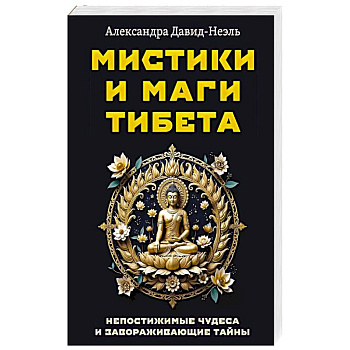 Мистики и маги Тибета. Непостижимые чудеса и завораживающие тайны